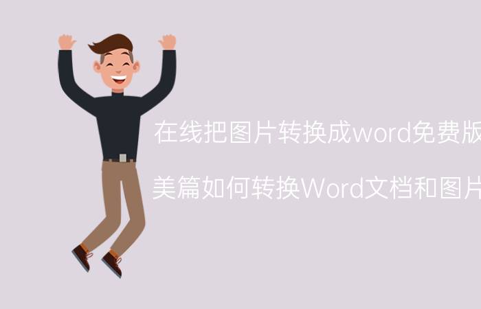 在线把图片转换成word免费版 美篇如何转换Word文档和图片？